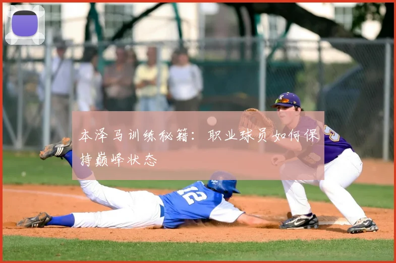 本泽马训练秘籍：职业球员如何保持巅峰状态