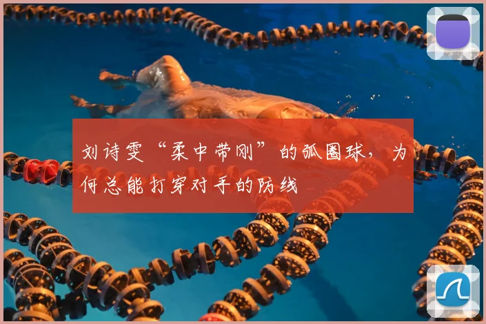 刘诗雯“柔中带刚”的弧圈球，为何总能打穿对手的防线